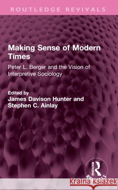 Making Sense of Modern Times: Peter L. Berger and the Vision of Interpretive Sociology James Davison Hunter Stephen C. Ainlay 9781032714677 Routledge - książka