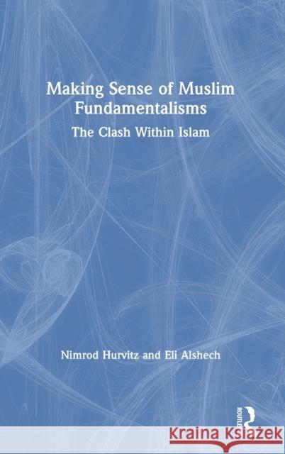 Making Sense of Muslim Fundamentalisms: The Clash Within Islam Nimrod Hurvitz Eli Alshech 9780367856458 Routledge - książka
