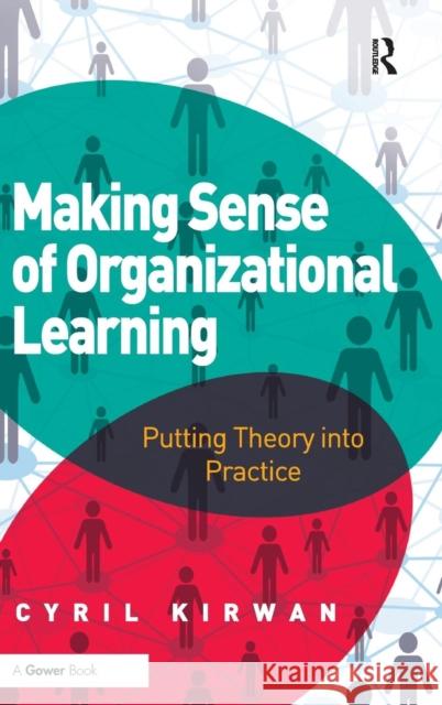 Making Sense of Organizational Learning: Putting Theory into Practice Kirwan, Cyril 9781409441861 Gower Publishing Company - książka