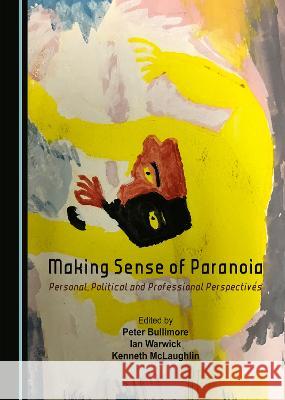 Making Sense of Paranoia: Personal, Political and Professional Perspectives Peter Bullimore Ian Warwick Kenneth McLaughlin 9781527591752 Cambridge Scholars Publishing - książka