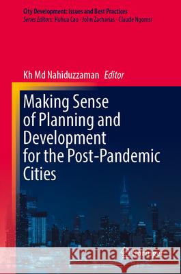 Making Sense of Planning and Development for the Post-Pandemic Cities Kh MD Nahiduzzaman 9789819754809 Springer - książka