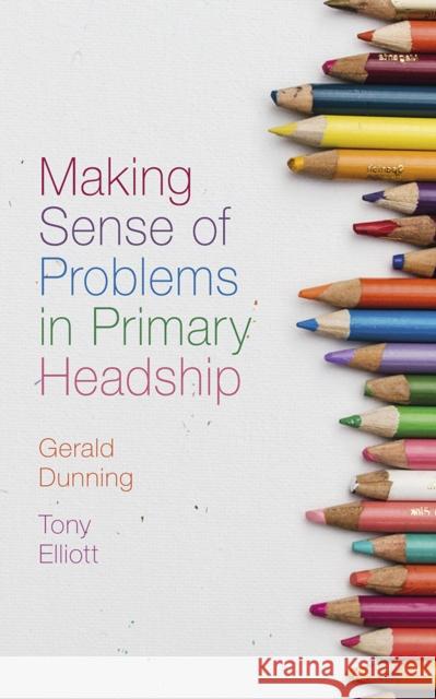 Making Sense of Problems in Primary Headship Gerald Dunning (University of South Wales, UK), Tony Elliott (University of Bangor, UK (Retired)) 9781789739046 Emerald Publishing Limited - książka