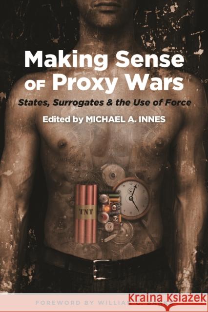 Making Sense of Proxy Wars: States, Surrogates & the Use of Force Innes, Michael A. 9781597972307 Potomac Books - książka
