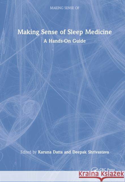 Making Sense of Sleep Medicine: A Hands-On Guide Datta, Karuna 9780367554095 Taylor & Francis Ltd - książka