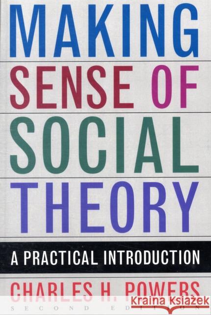 Making Sense of Social Theory Charles H. Powers 9781442201194 Rowman & Littlefield Publishers, Inc. - książka