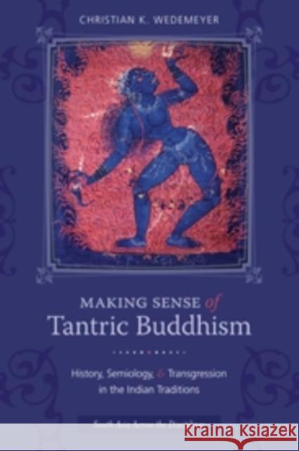 Making Sense of Tantric Buddhism: History, Semiology, and Transgression in the Indian Traditions Wedemeyer, Christian 9780231162418 John Wiley & Sons - książka