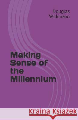 Making Sense of the Millennium Douglas Wilkinson 9781514764121 Createspace Independent Publishing Platform - książka