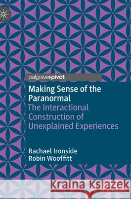 Making Sense of the Paranormal: The Interactional Construction of Unexplained Experiences Ironside, Rachael 9783030884062 Springer Nature Switzerland AG - książka