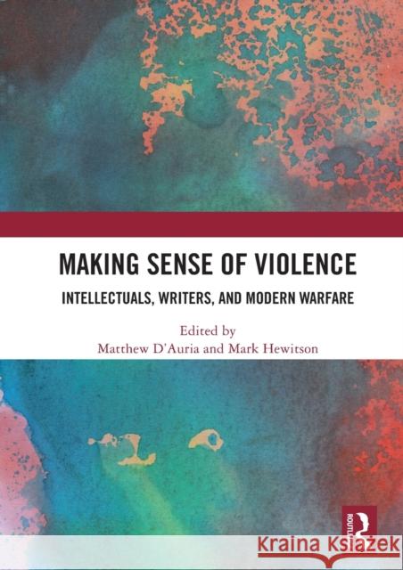 Making Sense of Violence: Intellectuals, Writers, and Modern Warfare Matthew D'Auria Mark Hewitson 9780367534172 Routledge - książka