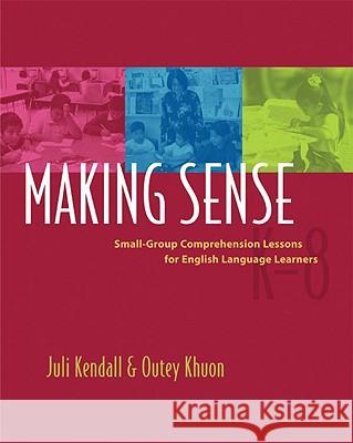 Making Sense: Small-Group Comprehension Lessons for English Language Learners Juli Kendall 9781571104090 Stenhouse Publishers - książka