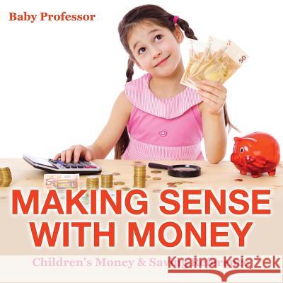 Making Sense with Money - Children's Money & Saving Reference Baby Professor   9781541902916 Baby Professor - książka