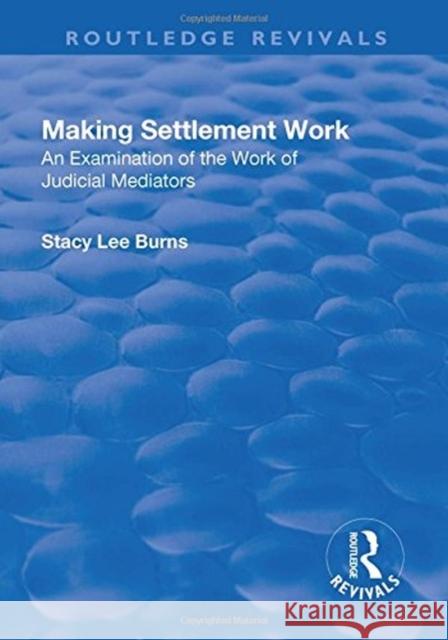 Making Settlement Work: An Examination of the Work of Judicial Mediators Burns, Stacy Lee 9781138741324 Routledge Revivals - książka