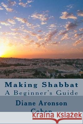 Making Shabbat: A Beginner's Guide Diane Aronson Cohen 9781517002534 Createspace - książka