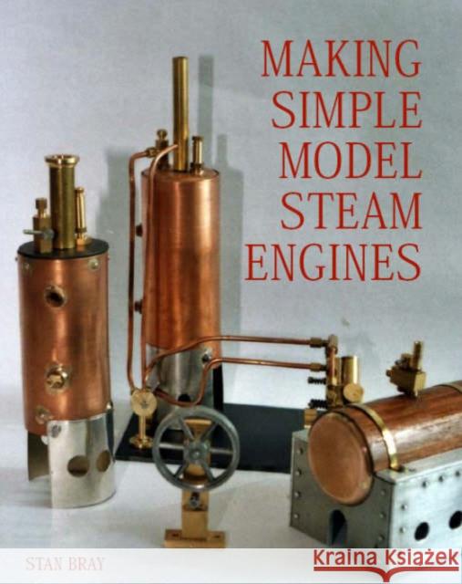 Making Simple Model Steam Engines Stan Bray 9781861267733 The Crowood Press Ltd - książka