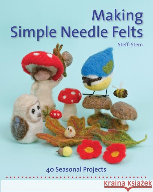 Making Simple Needle Felts: 40 Seasonal Projects Steffi Stern 9781907359972 Hawthorn Press - książka