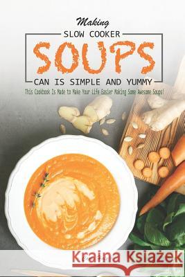 Making Slow Cooker Soups Can Is Simple and Yummy: This Cookbook Is Made to Make Your Life Easier Making Some Awesome Soups! Carla Hale 9781795245579 Independently Published - książka
