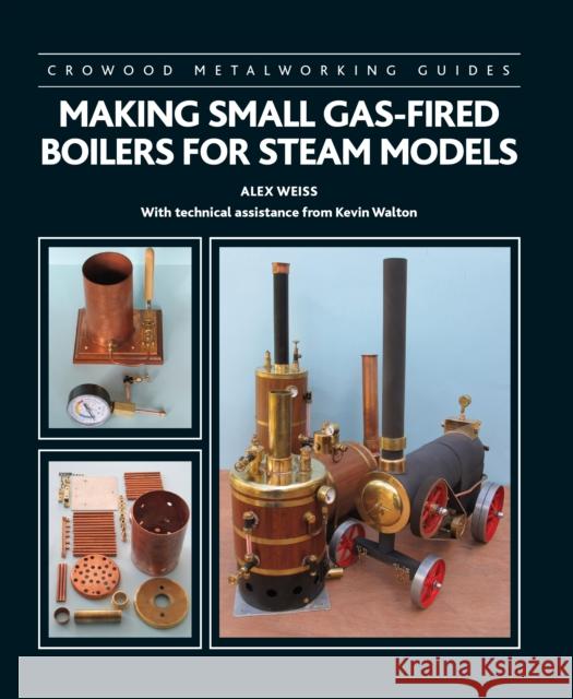 Making Small Gas-Fired Boilers for Steam Models Alex Weiss Kevin Walton 9781785008764 The Crowood Press Ltd - książka