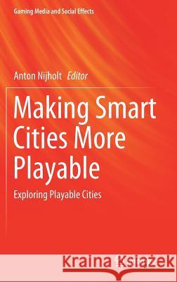 Making Smart Cities More Playable: Exploring Playable Cities Nijholt, Anton 9789811397646 Springer - książka