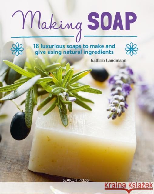 Making Soap: 18 Luxurious Soaps to Make and Give Using Natural Ingredients Kathrin Landmann 9781782216230 Search Press(UK) - książka