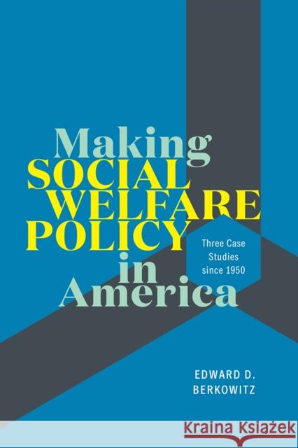 Making Social Welfare Policy in America: Three Case Studies Since 1950 Edward D. Berkowitz 9780226692234 University of Chicago Press - książka