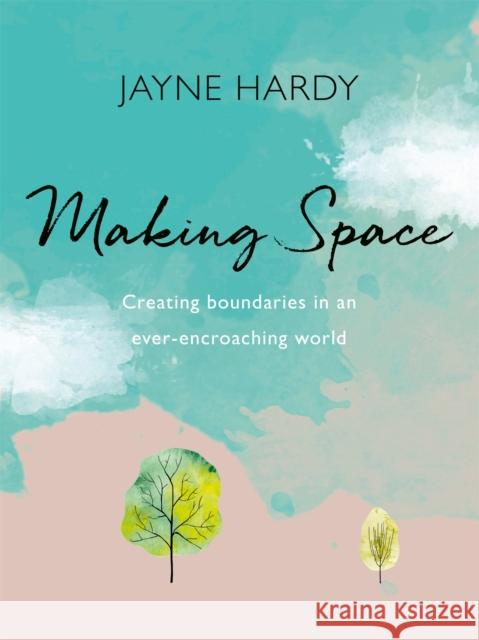 Making Space: Creating boundaries in an ever-encroaching world Jayne Hardy 9781409183457 Spring - książka