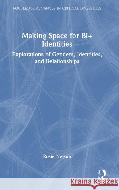 Making Space for Bi+ Identities: Explorations of Genders, Identities, and Relationships Rosie Nelson 9780367710156 Routledge - książka