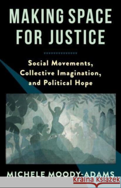 Making Space for Justice: Social Movements, Collective Imagination, and Political Hope  9780231201377 Columbia University Press - książka