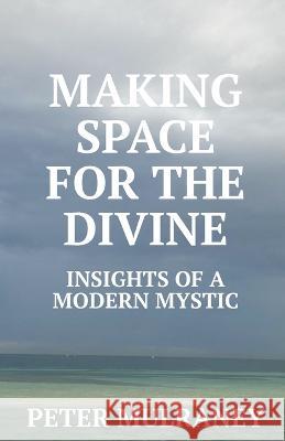 Making Space for the Divine: Insights of a modern mystic Peter Mulraney   9780645882933 Peter Thomas Mulraney - książka