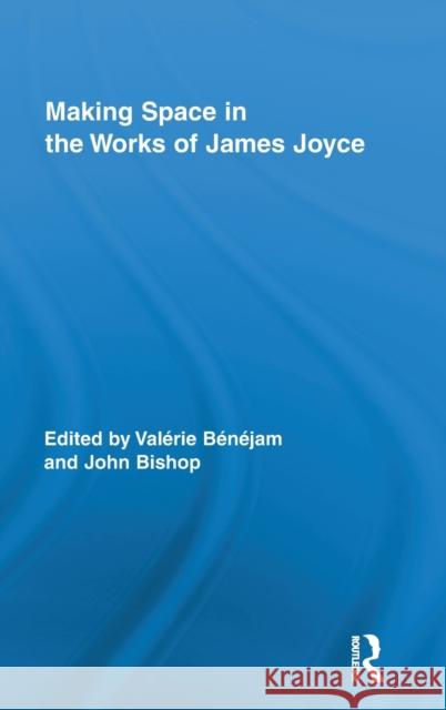 Making Space in the Works of James Joyce Valerie Benejam John Bishop 9780415997416 Routledge - książka