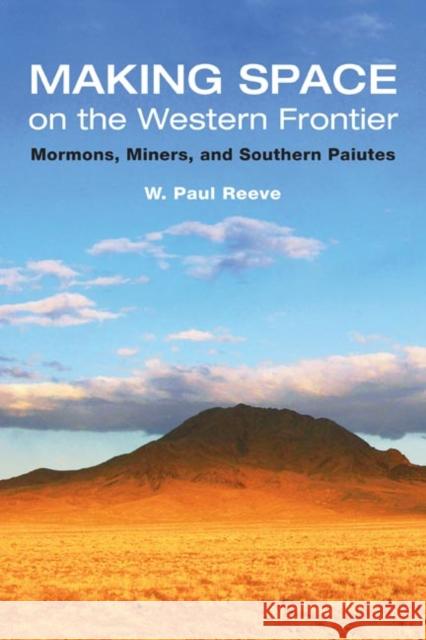 Making Space on the Western Frontier: Mormons, Miners, and Southern Paiutes W. Paul Reeve 9780252031267 University of Illinois Press - książka