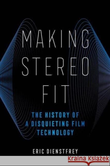 Making Stereo Fit: The History of a Disquieting Film Technology Eric Dienstfrey 9780520379541 University of California Press - książka