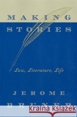Making Stories: Law, Literature, Life Jerome Bruner 9780674010994 Harvard University Press - książka