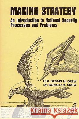 Making Strategy - An Introduction to National Security Processes and Problems Col Dennis M. Drew Dr Donald M. Snow 9781478356196 Createspace - książka