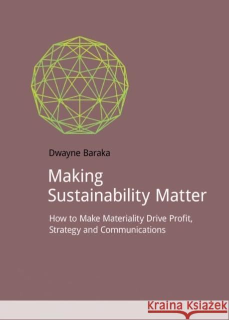 Making Sustainability Matter: How to Make Materiality Drive Profit, Strategy and Communications Baraka, Dwayne 9781909293908 Do Sustainability - książka