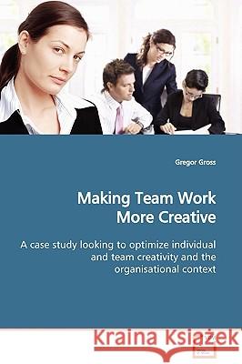 Making Team Work More Creative Gregor Gross 9783639123098 VDM Verlag - książka