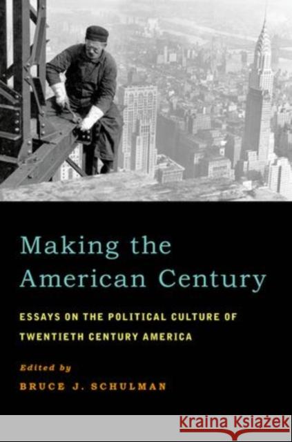 Making the American Century: Essays on the Political Culture of Twentieth Century America Schulman, Bruce J. 9780199845415 Oxford University Press, USA - książka