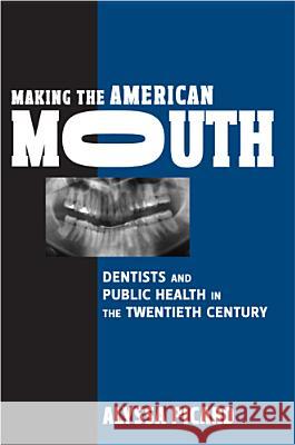 Making the American Mouth: Dentists and Public Health in the Twentieth Century Picard, Alyssa 9780813561615 Rutgers University Press - książka