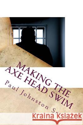 Making The Axe Head Swim Johnston Sr, Paul 9781986385213 Createspace Independent Publishing Platform - książka