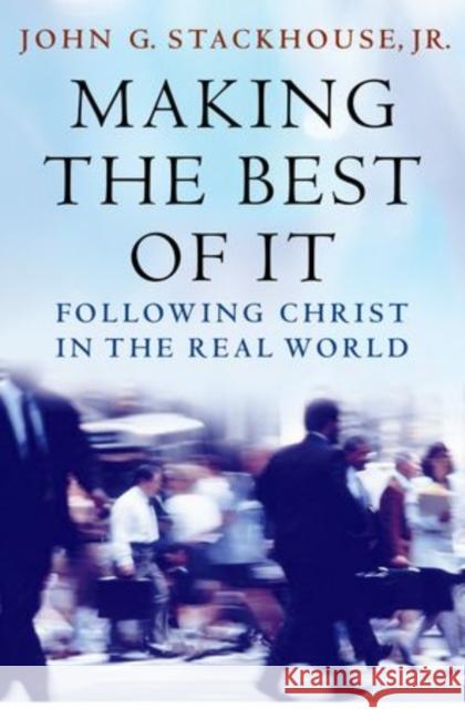 Making the Best of It: Following Christ in the Real World Stackhouse, John G. 9780199843947 OUP USA - książka