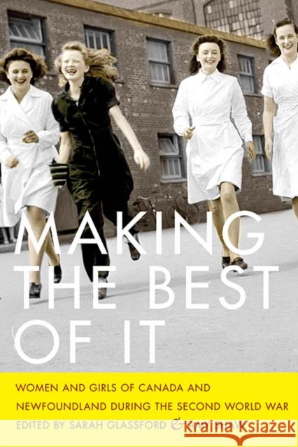 Making the Best of It: Women and Girls of Canada and Newfoundland During the Second World War Sarah Glassford 9780774862776 University of British Columbia Press - książka