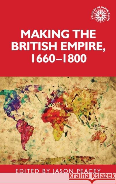 Making the British Empire, 1660-1800 Jason, Dr Peacey 9780719088568 Manchester University Press - książka