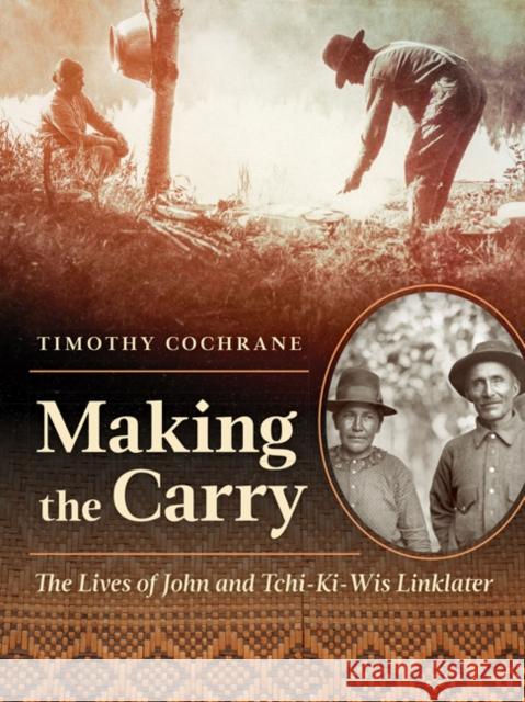 Making the Carry: The Lives of John and Tchi-Ki-Wis Linklater Cochrane, Timothy 9781517913885 University of Minnesota Press - książka