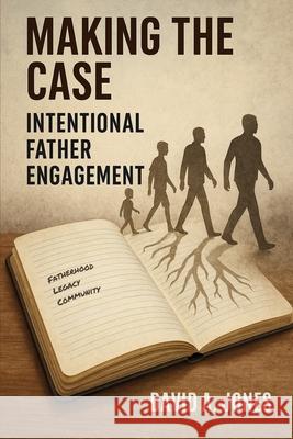 Making the Case: Intentional Father Engagement David A. Jones 9781967082629 Bookbutler Publishing Company - książka