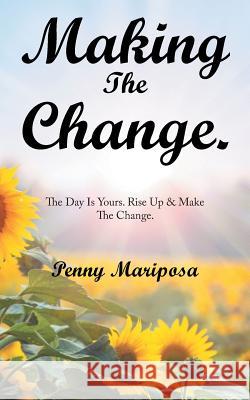 Making the Change.: The Day Is Yours. Rise up & Make the Change. Penny Mariposa 9781982217181 Balboa Press - książka