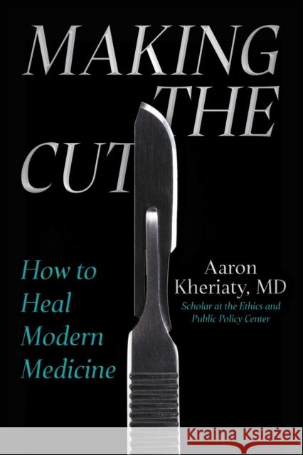 Making the Cut: How to Heal Modern Medicine Aaron Kheriaty 9781510783522 Regnery Publishing - książka