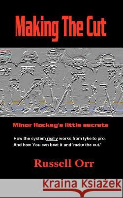 Making the cut: Minor Hockey's Little Secret's Orr, Russell 9781456523640 Createspace - książka