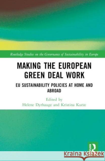 Making the European Green Deal Work: EU Sustainability Policies at Home and Abroad Helene Dyrhauge Kristina Kurze 9781032160702 Taylor & Francis Ltd - książka