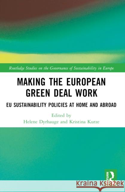 Making the European Green Deal Work: EU Sustainability Policies at Home and Abroad Helene Dyrhauge Kristina Kurze 9781032160771 Taylor & Francis Ltd - książka