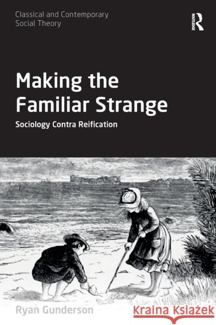 Making the Familiar Strange: Sociology Contra Reification Ryan Gunderson 9780367552800 Routledge - książka