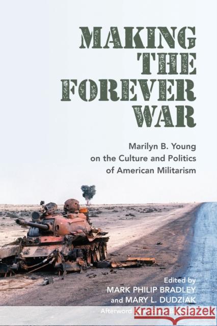 Making the Forever War: Marilyn B. Young on the Culture and Politics of American Militarism Bradley, Mark Philip 9781625345684 University of Massachusetts Press - książka